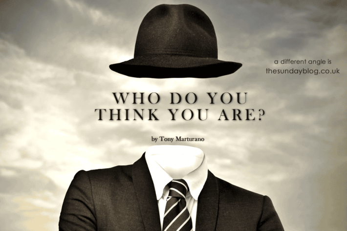 Who do you think you are? By Tony Marturano
